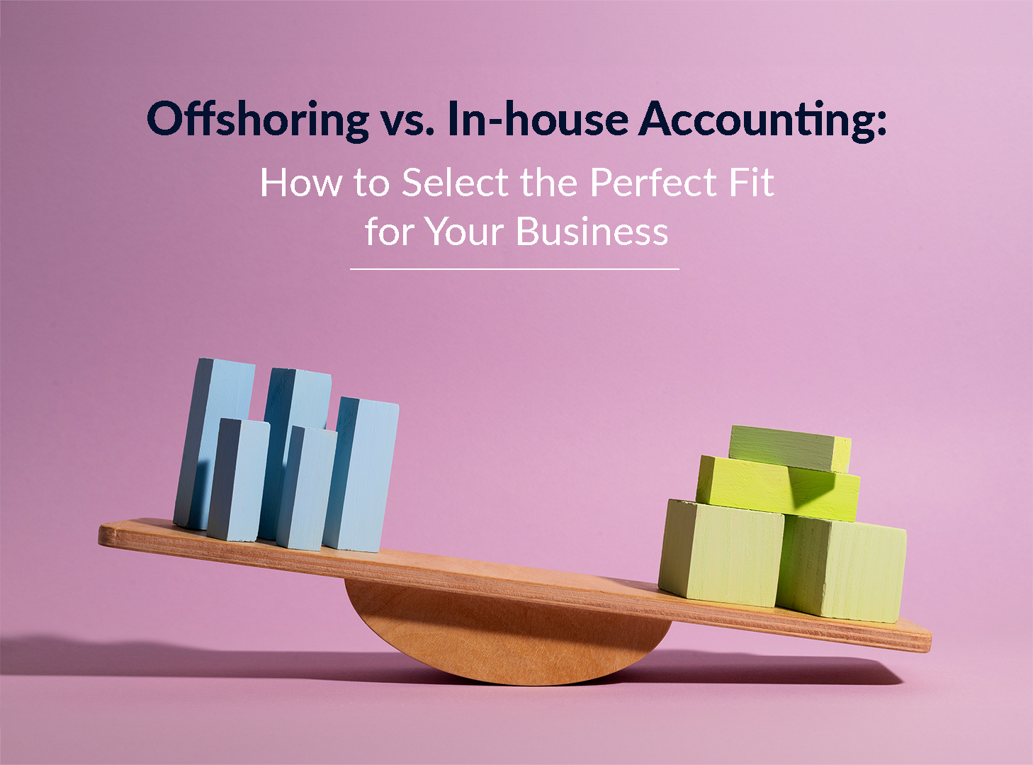 Offshoring vs. In-house Accounting | How to Select the Perfect Fit for Your Business
