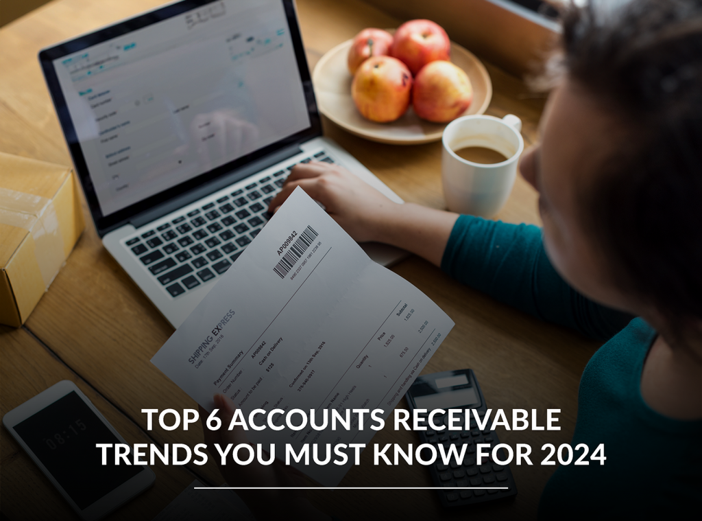 Top 6 Accounts Receivable Trends You Must Know for 2024