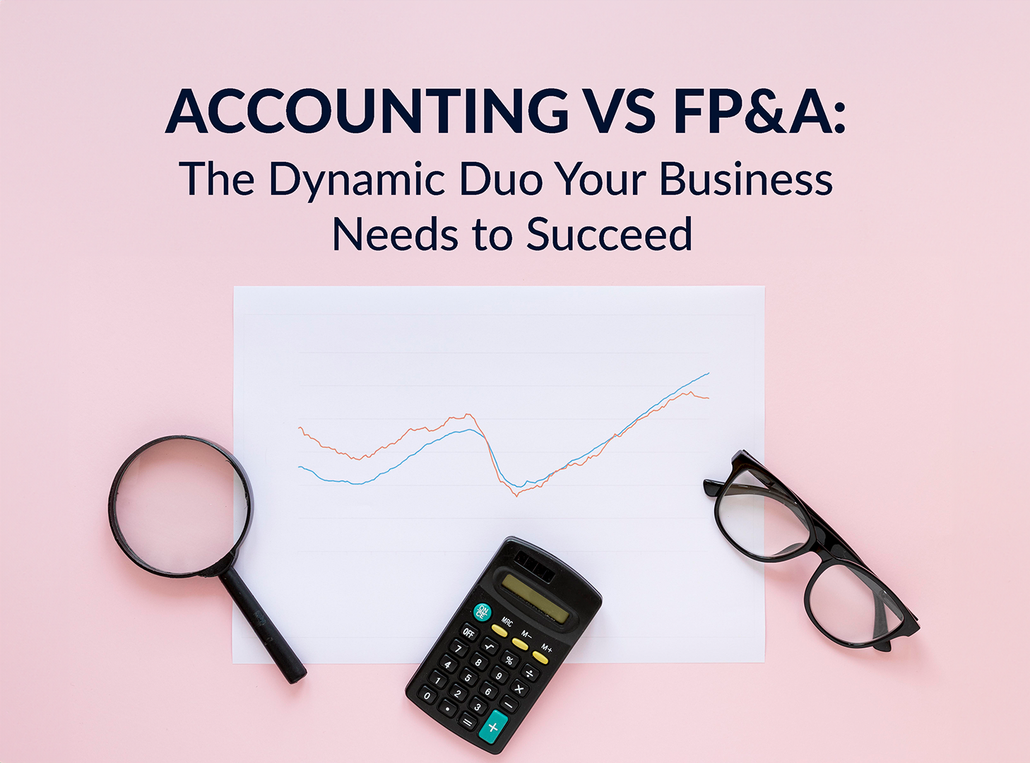 FP&A vs Accounting: The Dynamic Duo Your Business Needs to Succeed