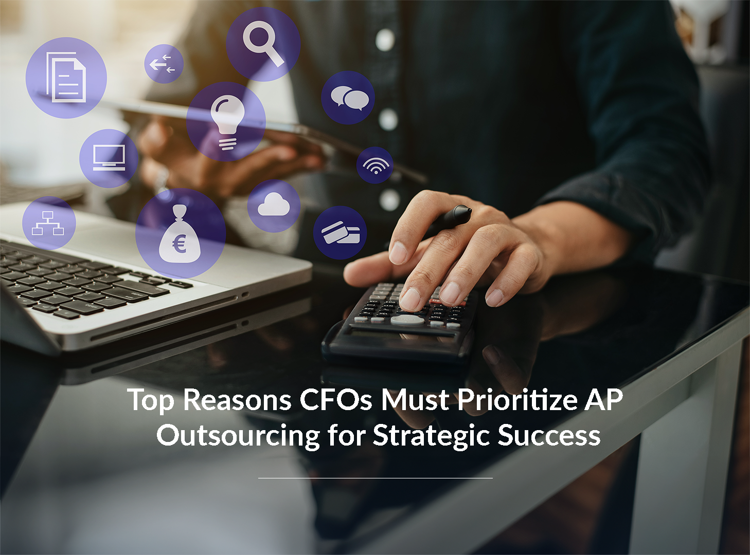 Top Reasons Why CFOs Must Prioritize AP Outsourcing for Strategic Success